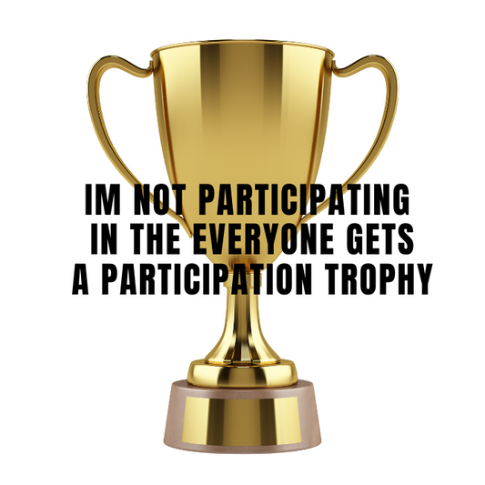 3rd Place “I’m not participating in the everyone gets a participation trophy” Trophy
